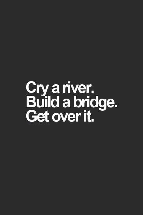 CRY ME A RIVER, BUILD A BRIDGE, AND GET OVER IT!!! – Pipette and Tips