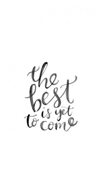 the best is yet to come